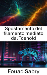 Title: Spostamento del filamento mediato dal Toehold: Controllo molecolare dell'ibridazione del DNA e dello scambio di filamenti, Author: Fouad Sabry