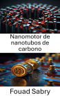 Nanomotor de nanotubos de carbono: Avances en la conversión de energía a nanoescala y el movimiento molecular