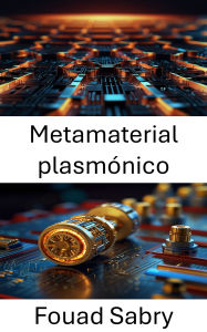 Title: Metamaterial plasmónico: Understanding the Principles and Applications of Light Driven Nanoscale Devices, Author: Fouad Sabry