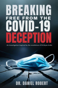 Title: Breaking Free from the Covid-19 Deception: An Investigation Inspired by the Revelations of Dr. Bryan Ardis, Author: Dr. Daniel Roberts