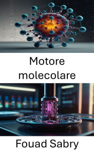 Title: Motore molecolare: Sfruttare la propulsione su scala nanometrica per movimenti di precisione, Author: Fouad Sabry