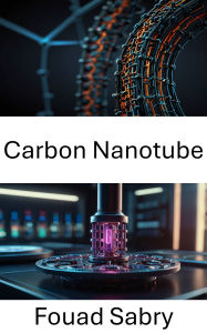 Title: Carbon Nanotube: Advancing Molecular Motion through Nanoscale Structures, Author: Fouad Sabry