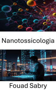 Title: Nanotossicologia: Comprensione dei rischi per la salute nelle applicazioni nanotecnologiche, Author: Fouad Sabry