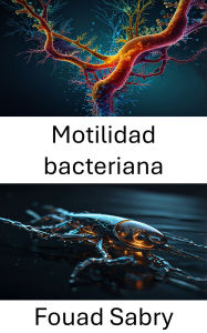 Title: Motilidad bacteriana: Explorando la dinámica del movimiento microbiano en entornos fluídicos, Author: Fouad Sabry