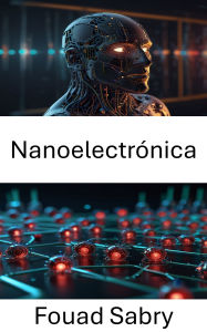 Title: Nanoelectrónica: Avances en sistemas electromecánicos para tecnologías futuras, Author: Fouad Sabry