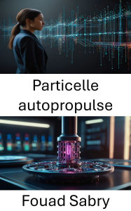 Title: Particelle autopropulse: Progressi nella dinamica e nelle applicazioni dei nanomotori, Author: Fouad Sabry
