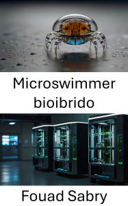 Title: Microswimmer bioibrido: Progettazione di sperma robotico per applicazioni biomediche di prossima generazione, Author: Fouad Sabry