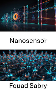 Title: Nanosensor: Fortschritte bei der Detektion und Messung im Nanobereich, Author: Fouad Sabry