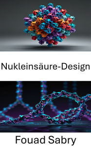 Title: Nukleinsäure-Design: Innovative Ansätze zur molekularen Architektur und Faltung, Author: Fouad Sabry