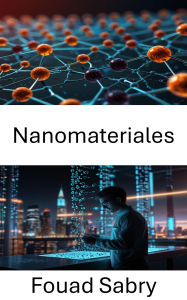 Title: Nanomateriales: Caminos innovadores para el diseño de materiales avanzados y soluciones sostenibles, Author: Fouad Sabry