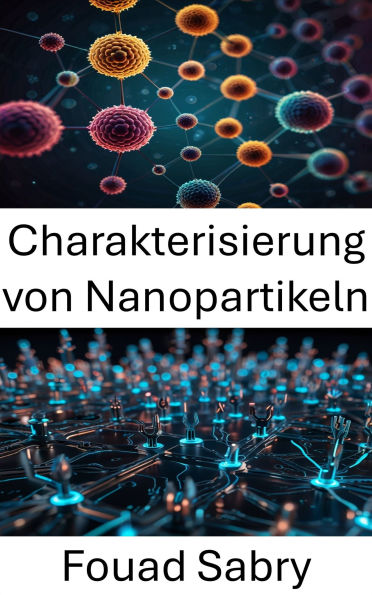 Charakterisierung von Nanopartikeln: Erforschung von Struktureigenschaften und Anwendungen in modernen Materialien