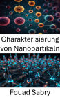 Charakterisierung von Nanopartikeln: Erforschung von Struktureigenschaften und Anwendungen in modernen Materialien