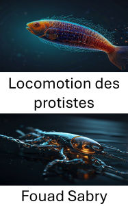 Title: Locomotion des protistes: Dévoiler la dynamique du mouvement microscopique, Author: Fouad Sabry
