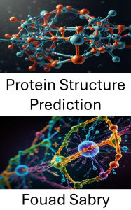 Title: Protein Structure Prediction: Advances in Computational Methods and Their Application to Molecular Modeling, Author: Fouad Sabry