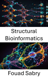Title: Structural Bioinformatics: Molecular Insights into Biomacromolecular Structures and Interactions, Author: Fouad Sabry