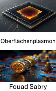 Title: Oberflächenplasmon: Prinzipien und Anwendungen lichtgetriebener Bewegung im Nanomaßstab verstehen, Author: Fouad Sabry