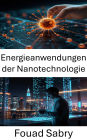 Energieanwendungen der Nanotechnologie: Transformation von Energiesystemen mit fortschrittlichen molekularen Innovationen