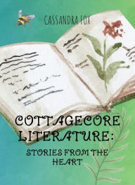 Title: Cottagecore Literature: Stories from the Heart, Author: Cassandra Fox