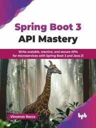 Title: Spring Boot 3 API Mastery: Write scalable, reactive, and secure APIs for microservices with Spring Boot 3 and Java 21, Author: Vincenzo Racca