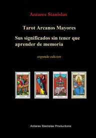 Title: Tarot Arcanos Mayores su significado sin tener que aprender de memoria, Author: Antares Stanislas