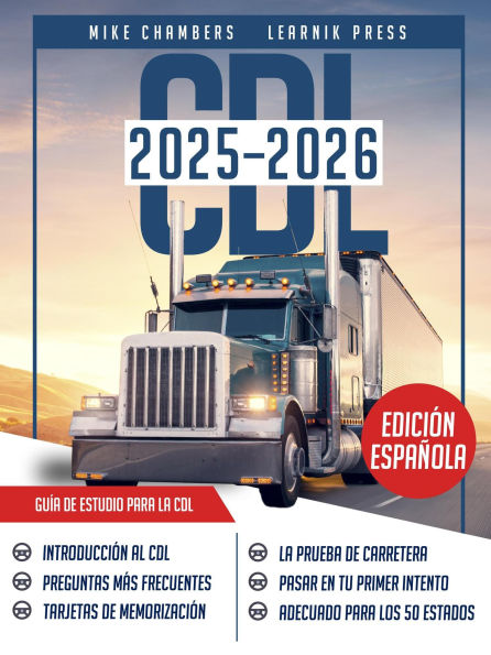 CDL Guía de Estudio: Todo Lo Que Necesitas Saber Para Aprobar El Examen de Licencia de Conducir Comercial en Tu Primer Intento, Con Las Pruebas de Práctica Más Completa Y Actualizada
