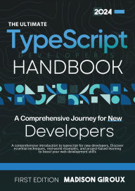 Title: The Ultimate TypeScript Developer's Handbook : A Comprehensive Journey for New Developers, Author: Madison Giroux