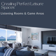 Title: Creating Perfect Leisure Spaces: Listening Rooms & Game Areas, Author: Monica Jepchumba