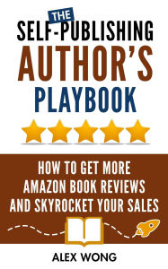 Title: The Self-Publishing Author's Playbook: How to Get Amazon & KDP Reviews and Skyrocket Your Book Sales (Self-Publishing Success), Author: Alex Wong