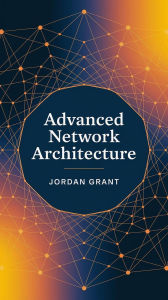 Title: Advanced Network Architecture (Telecom Titans: Building the Connected World, #6), Author: Jordan Grant