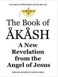 Title: The Book of Akash: A New Revelation from the Angel of Jesus, Author: Ignacio Kaboo