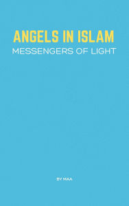 Title: Angels in Islam: Messengers of Light, Author: MAA