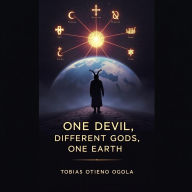 Title: One Devil, Different Gods, One Earth, Author: Tobias Otieno Ogola