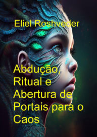 Title: Abdução Ritual e Abertura de Portais para o Caos (Mundos Paralelos e Dimensões, #23), Author: Eliel Roshveder