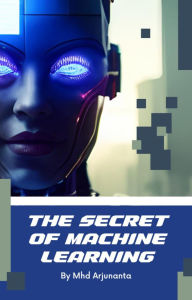 Title: The Secret Of Machine Learning, Author: Mhd Arjunanta