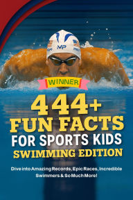 Title: 444 Fun Facts for Sports Kids: Swimming Edition: Dive into Amazing Records, Epic Races, Incredible Swimmers & So Much More!, Author: Rabea Hadi
