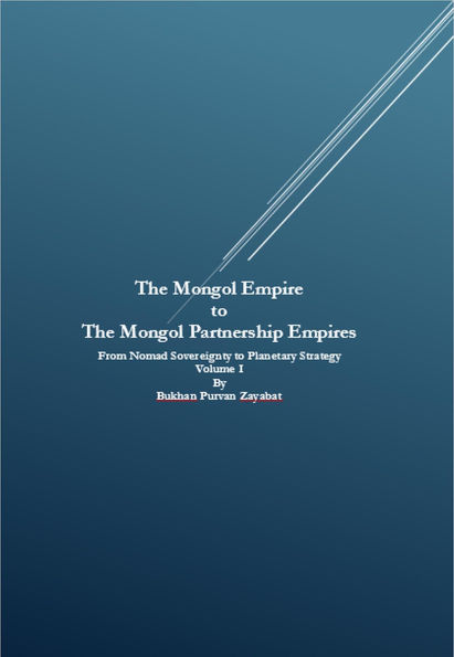 The Mongol Empire to The Mongol Partnership Empires: From Nomad Sovereignty to Planetary Strategy Volume I