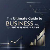 Title: ?The Ultimate Guide to Business and Entrepreneurship, Author: Zane