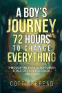 A Boy's Journey 72 Hours to Change Everything
