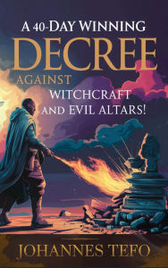 Title: A 40 Day Winning Decree Against Witchcraft And Evil Altars, Author: Johannes Tefo