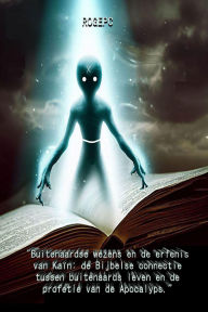 Title: Buitenaardse Wezens en de Erfenis van Kaïn: De Bijbelse Connectie tussen Buitenaards Leven en de Profetie van de Apocalyps., Author: nubia de perez casadiego