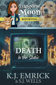 Title: Death in the Static: A (Ghostly) Paranormal Cozy Mystery (Evangeline Moon Reporting, #5), Author: K. J. Emrick