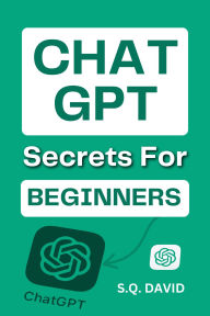 Title: ChatGPT Secrets for Beginners, Author: S. Q. David