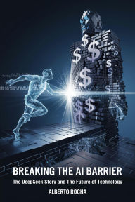 Title: Breaking the AI Barrier: The DeepSeek Story and the Future of Technology, Author: Alberto Rocha