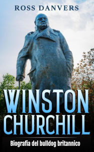 Title: Winston Churchill: Biografia del bulldog britannico, Author: Ross Danvers