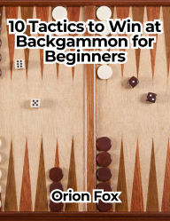 Title: 10 Tactics to Win at Backgammon for Beginners, Author: Orion Fox