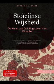 Title: Stoïcijnse Wijsheid: De Kunst van Gelukkig Leven met Filosofie (Stoïcisme (NL), #1), Author: Boreas M. L. Saage - Nederlands