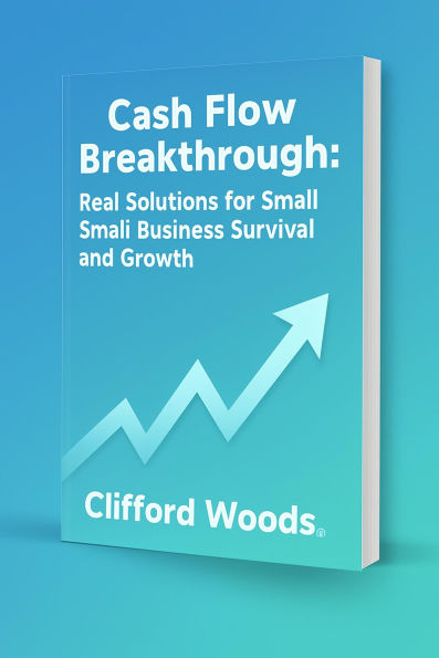 Cash Flow Breakthrough: Real Solutions for Small Business Survival and Growth
