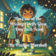 Title: The Case of the Missing Firefly Glow (Tiny Tech Team, #2), Author: Pauline Marshall