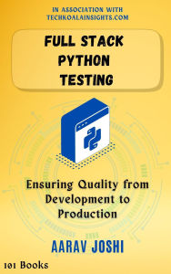 Title: Full Stack Python Testing: Ensuring Quality from Development to Production, Author: Aarav Joshi