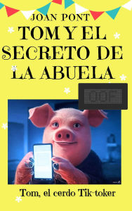 Title: Tom y el Secreto de la Abuela (TOM, EL CERDO TIK-TOKER, #3), Author: Joan Pont